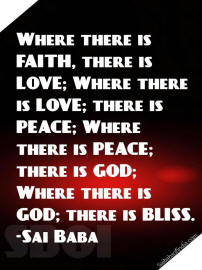 Where there is FAITH, there is LOVE; Where there is LOVE; there is PEACE; Where there is PEACE; there is GOD; Where there is GOD; there is BLIS